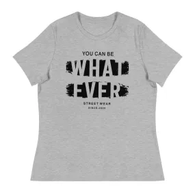 You Can Be What Ever Women's Relaxed T-Shirt